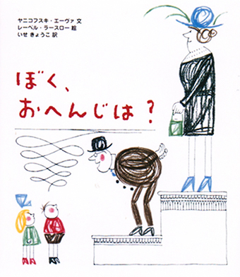『ぼく、おへんじは?』 ○文/ヤニコフスキ・エーヴァ ○絵/レーベル・ラースロー ○訳・いせきょうこ ○ポプラ社