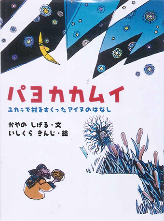 『パヨカカムイ ユカラで村をすくったアイヌのはなし』○文/かやのしげる ○絵/いしくらきんじ ○小峰書店